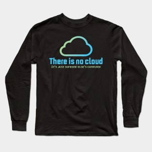 there is no cloud it's just someone else computer Long Sleeve T-Shirt
